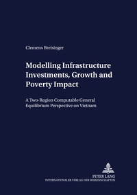 Clemens Breisinger - Modelling Infrastructure Investments, Growth and Poverty Impact - A Two-Region Computable General Equilibrium Perspective on Vietnam.