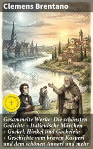 Gesammelte Werke: Die schönsten Gedichte + Italienische Märchen + Gockel, Hinkel und Gackeleia + Geschichte vom braven Kasperl und dem schönen Annerl und mehr