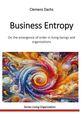 Business Entropy. On the emergence of order in living beings and organizations