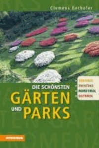 Clemens Enthofer - Die schönsten Gärten und Parks - Südtirol, Trentino, Nordtirol und Osttirol.