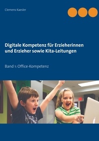Clemens Kaesler - Digitale Kompetenz für Erzieherinnen und Erzieher sowie Kita-Leitungen - Band 1: Office-Kompetenz.