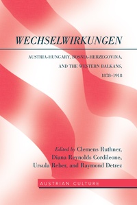 Clemens Ruthner et Diana Reynolds Cordileone - WechselWirkungen - Austria-Hungary, Bosnia-Herzegovina, and the Western Balkans, 1878–1918.