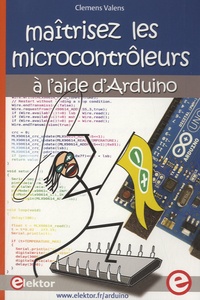 Clemens Valens - Maîtrisez les microcontrôleurs à l'aide d'Arduino.
