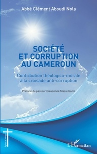 Clément Aboudi Nola - Société et corruption au Cameroun - Contribution théologico-morale à la croisade anti-corruption.