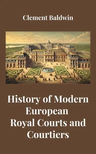 History of Modern European Royal Courts and Courtiers