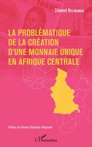 Clément Belibanga - La problématique de la création d'une monnaie unique en Afrique centrale.