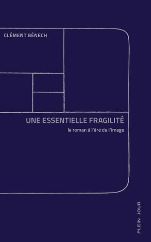 Clément Bénech - Une essentielle fragilité - Le roman à l'ère de l'image.