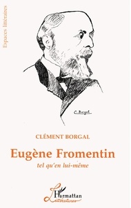 Clément Borgal - Eugene Fromentin. Tel Qu'En Lui-Meme.