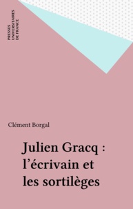 Clément Borgal - Julien Gracq, l'écrivain et les sortilèges.