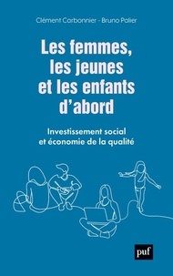 Clément Carbonnier et Bruno Palier - Les femmes, les jeunes et les enfants d'abord - Investissement social et économie de la qualité.