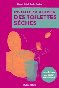 Clément Chabot et Sandra Martins - Installer et utiliser des toilettes sèches - Des solutions pour gagner en autonomie.
