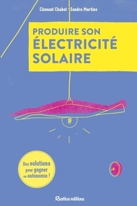 Clément Chabot et Sandra Martins - Produire son électricité solaire - Des solutions pour gagner en autonomie.