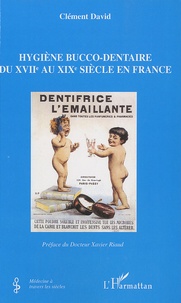 Clément David - Hygiène bucco-dentaire du XVIIe au XIXe siècle en France.