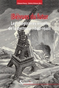 Clément Dessy et Valérie Stiénon - (Bé)vues du futur - Les imaginaires visuels de la dystopie (1840-1940).