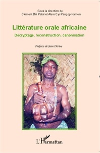 Clément Dili Palaï et Alain Cyr Pangop Kameni - Littérature orale africaine - Décryptage, reconstruction, canonisation.