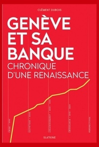 Clément Dubois - Genève et sa banque - Chronique d'une renaissance.