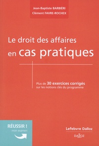 Clément Favre-Rochex et Jean-Baptiste Barbièri - Le droit des affaires en cas pratiques - Plus de 30 exercices corrigés sur les notions clés du programme.
