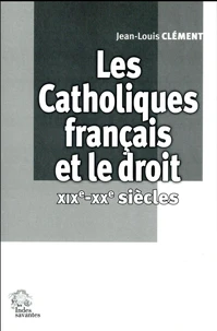 Les catholiques français et le droit (XIXe-XXe siècles)