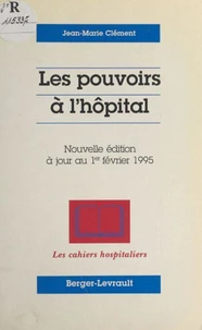 Les Pouvoirs A L'Hopital. Nouvelle Edition A Jour Au 1er Fevrier 1995