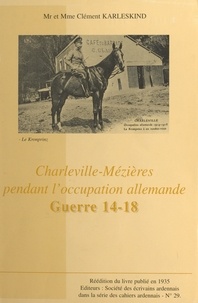 Clément Karleskind et Claude Debieuvre - Charleville-Mézières pendant l'occupation allemande, guerre 14-18.
