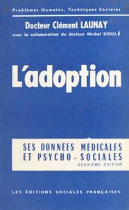 Clément Launay et Michel Soulé - L'adoption - Ses données médicales, psychologiques et sociales.