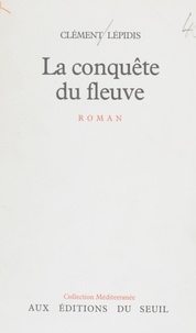 Clément Lépidis - La Conquête du fleuve.