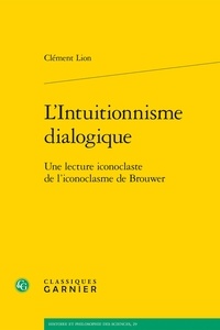 Clément Lion - L'intuitionnisme dialogique - Une lecture iconoclaste de l'iconoclasme de Brouwer.