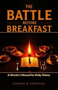 The Battle Before Breakfast: A Warrior’s Manual for Daily Victory
