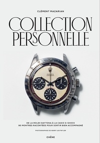 Clément Mazarian et Henry Leutwyler - Collection personnelle - De la Rolex Daytona à la Casio G-Shock, 90 montres racontées pour sortir bien accompagné.
