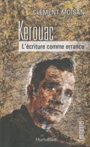 Clément Moisan - Kerouac - L'écriture comme errance.