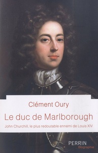 Clément Oury - Le Duc de Marlborough - John Churchill, le plus redoutable ennemi de Louis XIV.