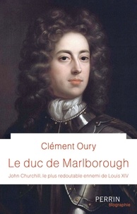 Clément Oury - Le Duc de Marlborough - John Churchill, le plus redoutable ennemi de Louis XIV.