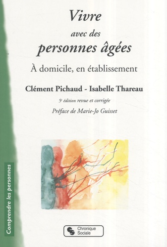 Clément Pichaud et Isabelle Thareau - Vivre avec des personnes âgées - A domicile, en établissement.