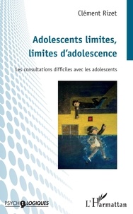 Clément Rizet - Adolescents limites, limites d'adolescence - Les consultations difficiles avec les adolescents.