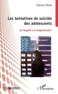 Clément Rizet - Les tentatives de suicide des adolescents - Du négatif à la subjectivation.