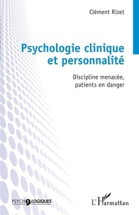 Clément Rizet - Psychologie clinique et personnalité - Discipline menacée, patients en danger.