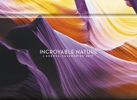 Incroyable nature. L'agenda-calendrier  Edition 2017
