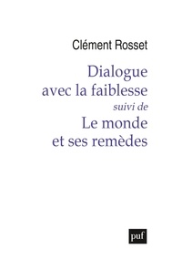 Clément Rosset - Dialogue avec la faiblesse - Suivi de Le monde et ses remèdes.