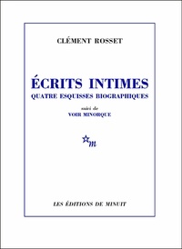 Clément Rosset - Ecrits intimes - Quatre esquisses biographiques. Suivi de Voir Minorque.