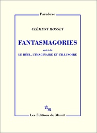 Clément Rosset - Fantasmagories - Suivi de Le réel, l'imaginaire et l'illusoire.
