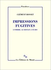 Clément Rosset - Impressions fugitives - L'ombre, le reflet, l'écho.