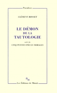 Clément Rosset - Le démon de la tautologie. suivi de Cinq petites pièces morales.