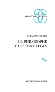 Clément Rosset - Le Philosophe et les sortilèges.