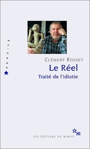 Clément Rosset - Le réel - Traité de l'idiotie.