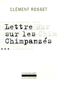 Clément Rosset - LETTRE SUR LES CHIMPANZES. - Plaidoyer pour une humanité totale.