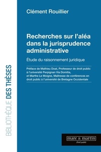 Clément Rouillier - Recherches sur l'aléa dans la jurisprudence administrative - Etude du raisonnement juridique.
