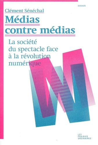 Clément Sénéchal - Médias contre médias - La société du spectacle face à la révolution numérique.