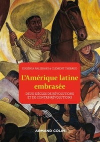 Clément Thibaud et Eugénia Palieraki - L'Amérique latine embrasée - Deux siècles de révolutions et de contre-révolutions.
