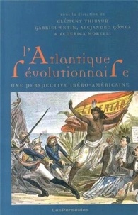 Clément Thibaud et Gabriel Entin - L'Atlantique révolutionnaire - Une perspective ibéro-américaine.