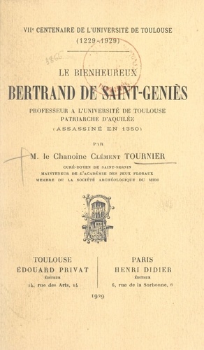 Le bienheureux Bertrand de Saint-Geniès, professeur à l'Université de Toulouse, patriarche d'Aquilée (assassiné en 1350). VIIe centenaire de l'Université de Toulouse, 1229-1929